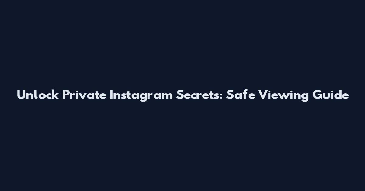 Unlock Private Instagram Secrets: Safe Viewing Guide