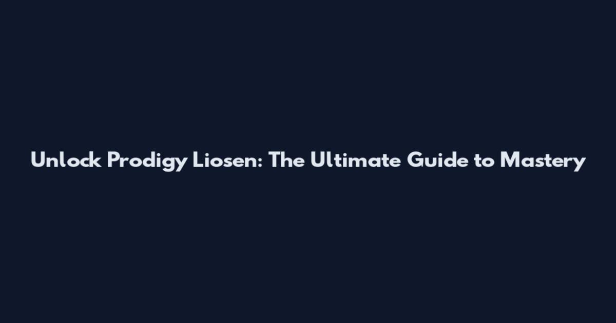 Unlock Prodigy Liosen: The Ultimate Guide to Mastery