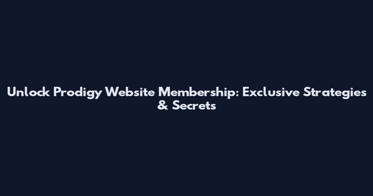Unlock Prodigy Website Membership: Exclusive Strategies & Secrets