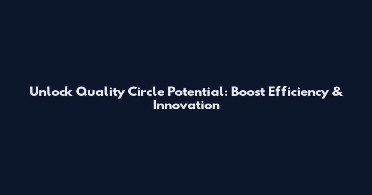 Unlock Quality Circle Potential: Boost Efficiency & Innovation