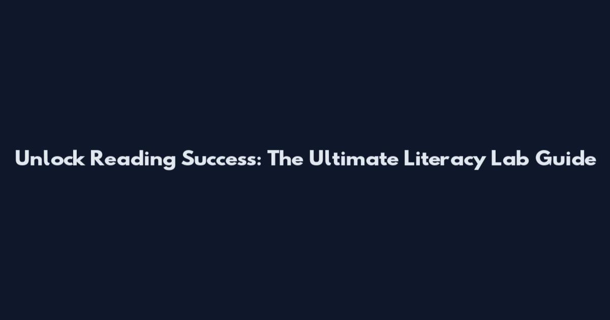 Unlock Reading Success: The Ultimate Literacy Lab Guide