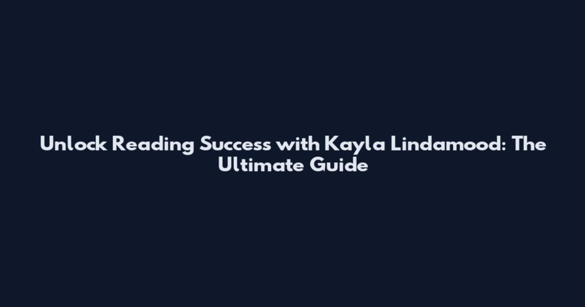 Unlock Reading Success with Kayla Lindamood: The Ultimate Guide