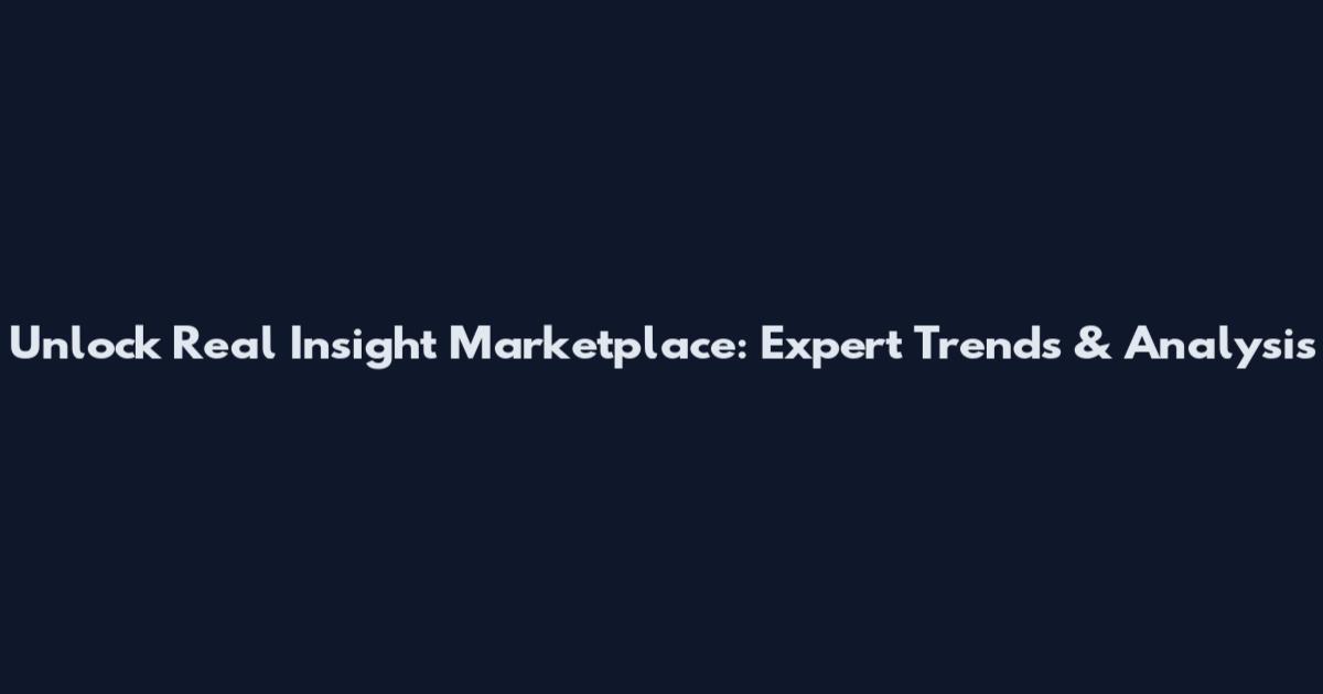Unlock Real Insight Marketplace: Expert Trends & Analysis