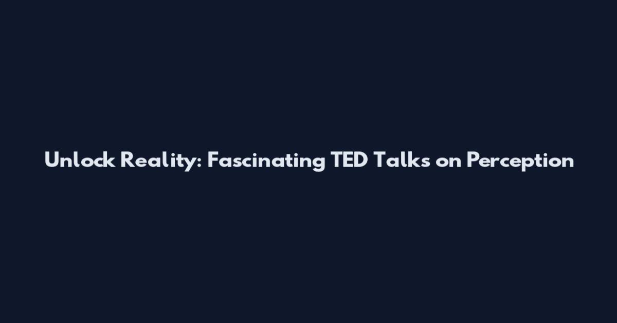 Unlock Reality: Fascinating TED Talks on Perception