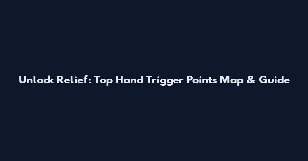 Unlock Relief: Top Hand Trigger Points Map & Guide
