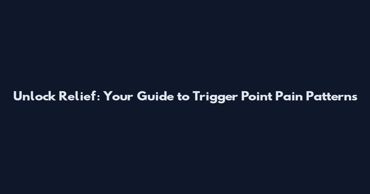 Unlock Relief: Your Guide to Trigger Point Pain Patterns