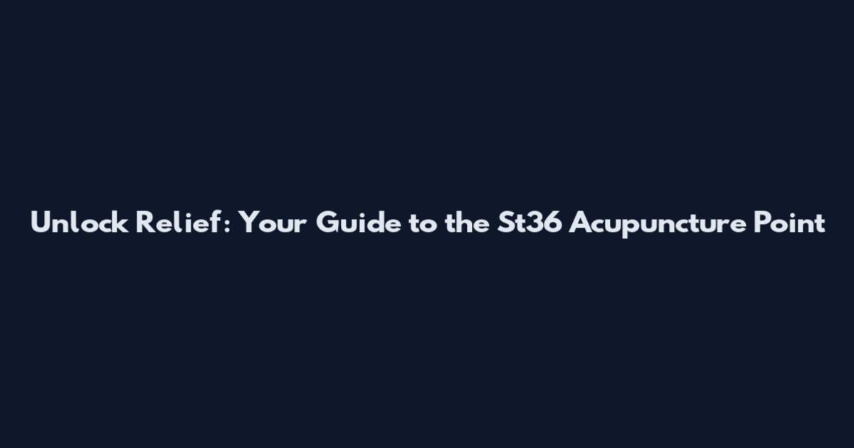 Unlock Relief: Your Guide to the St36 Acupuncture Point
