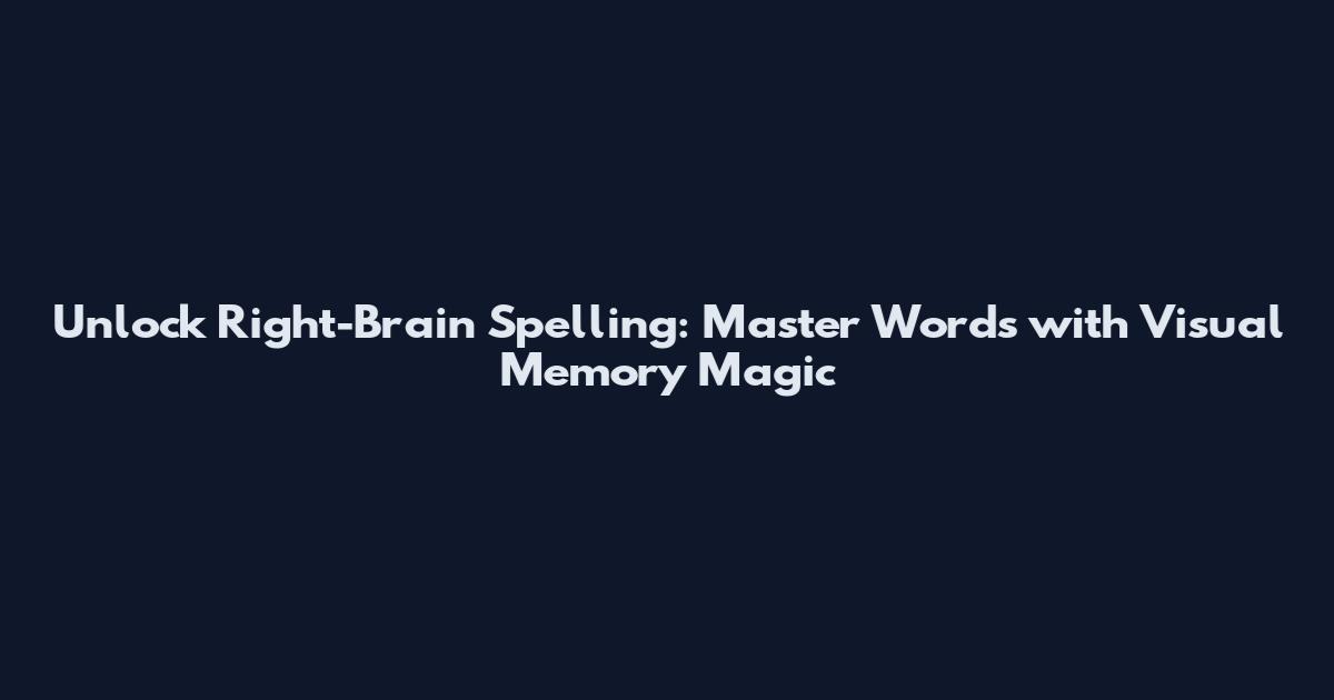 Unlock Right-Brain Spelling: Master Words with Visual Memory Magic