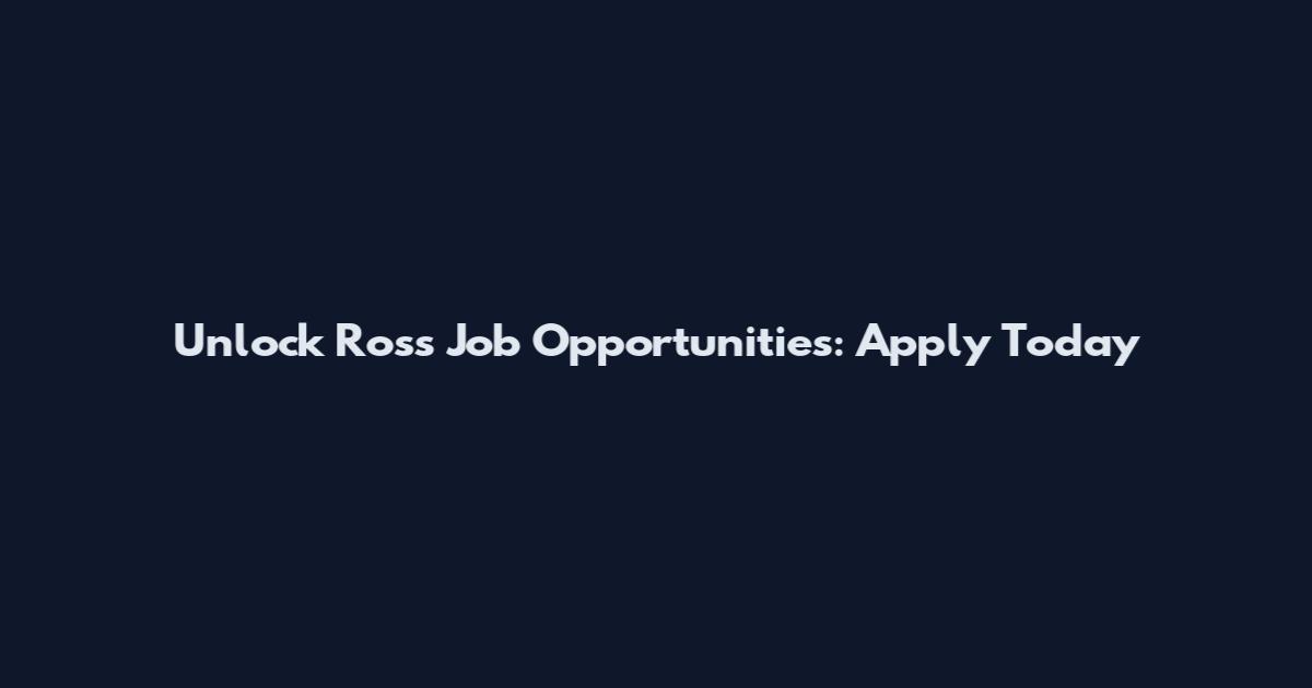 Unlock Ross Job Opportunities: Apply Today