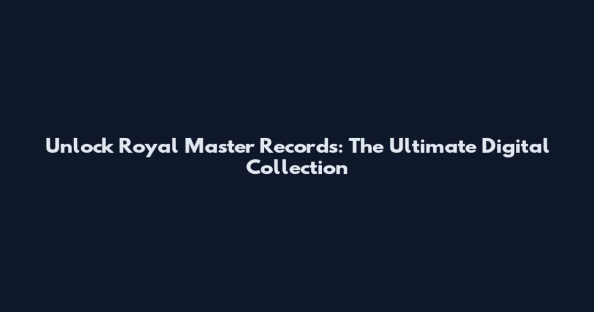 Unlock Royal Master Records: The Ultimate Digital Collection
