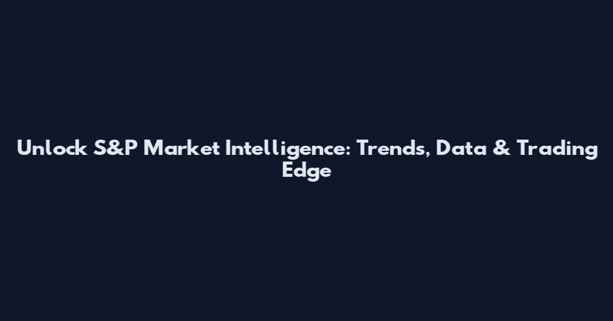 Unlock S&P Market Intelligence: Trends, Data & Trading Edge