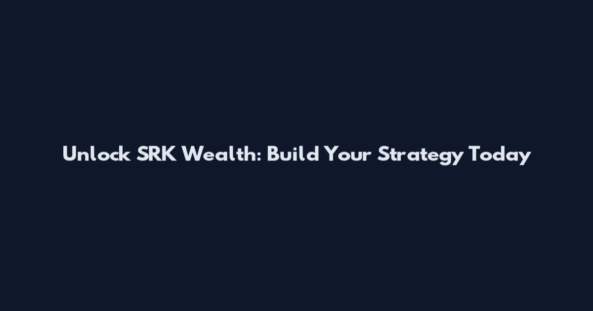Unlock SRK Wealth: Build Your Strategy Today