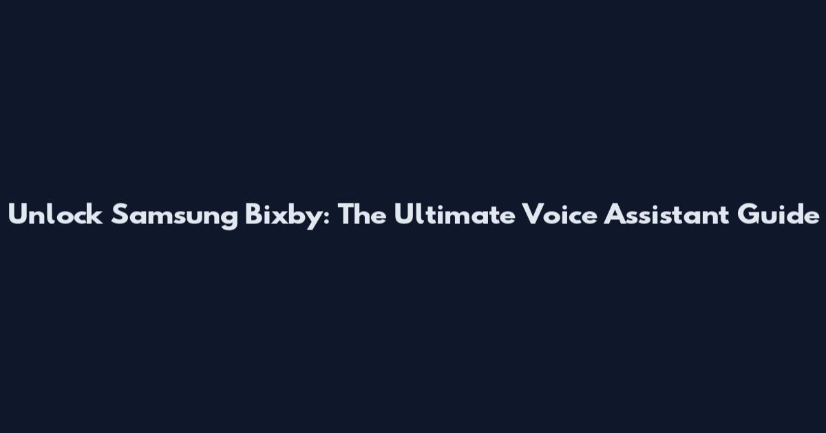 Unlock Samsung Bixby: The Ultimate Voice Assistant Guide