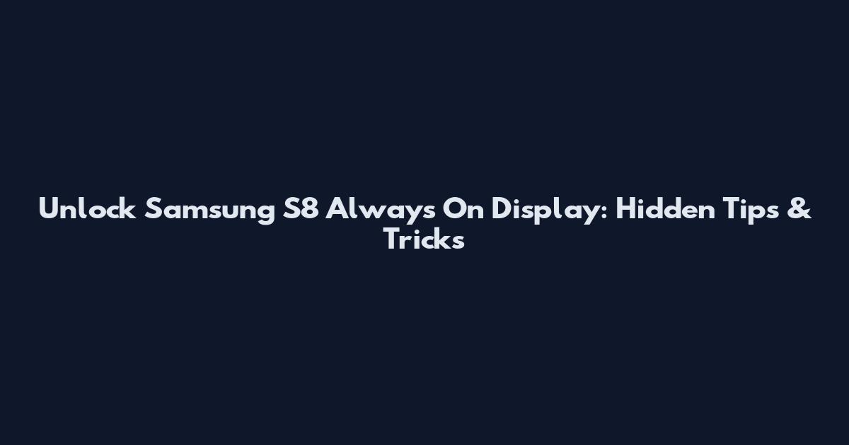 Unlock Samsung S8 Always On Display: Hidden Tips & Tricks