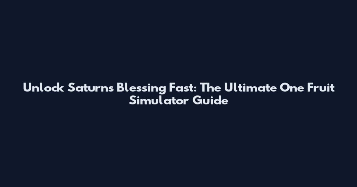 Unlock Saturn's Blessing Fast: The Ultimate One Fruit Simulator Guide