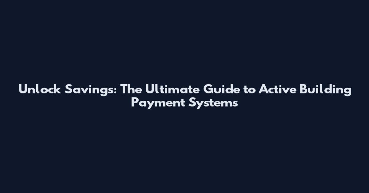 Unlock Savings: The Ultimate Guide to Active Building Payment Systems