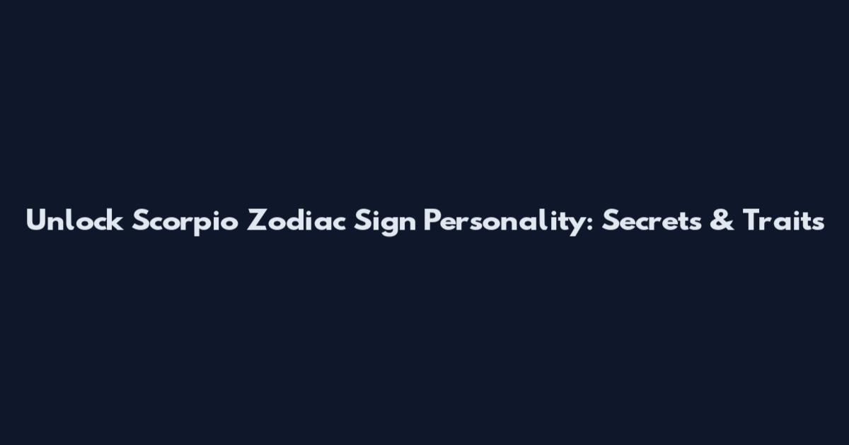 Unlock Scorpio Zodiac Sign Personality: Secrets & Traits