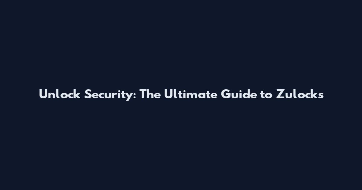 Unlock Security: The Ultimate Guide to Zulocks