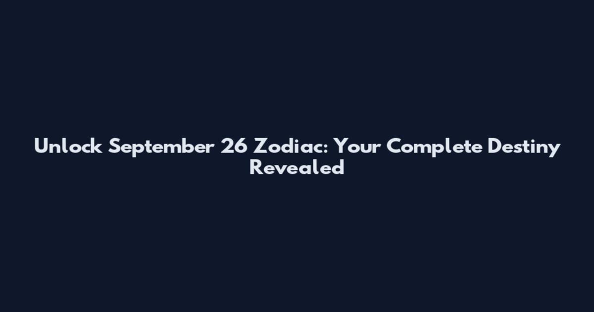 Unlock September 26 Zodiac: Your Complete Destiny Revealed