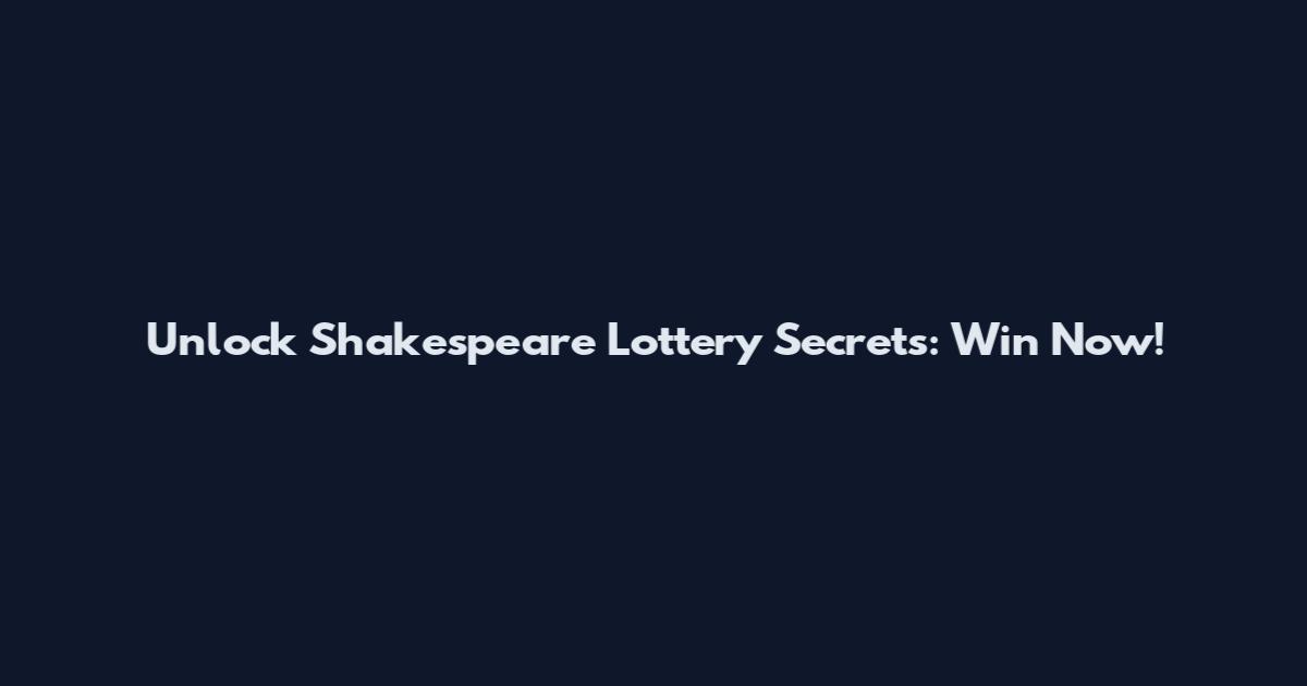 Unlock Shakespeare Lottery Secrets: Win Now!