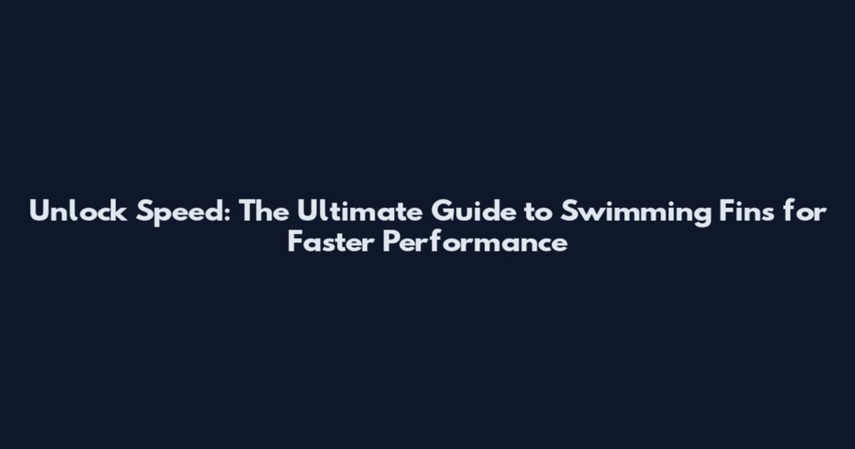 Unlock Speed: The Ultimate Guide to Swimming Fins for Faster Performance