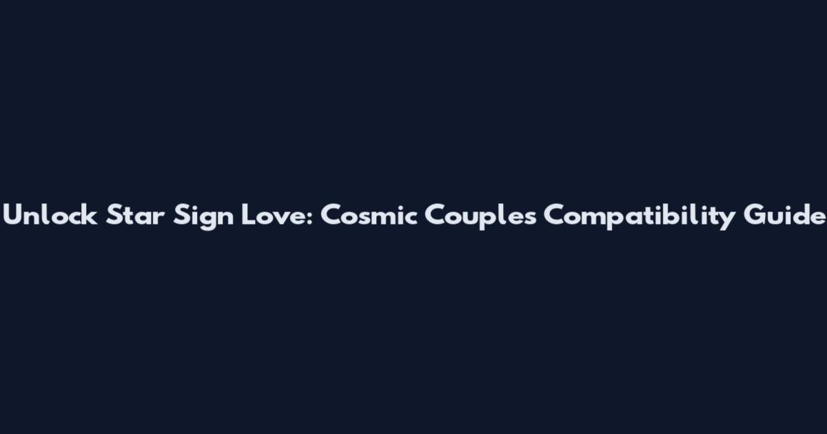 Unlock Star Sign Love: Cosmic Couples Compatibility Guide