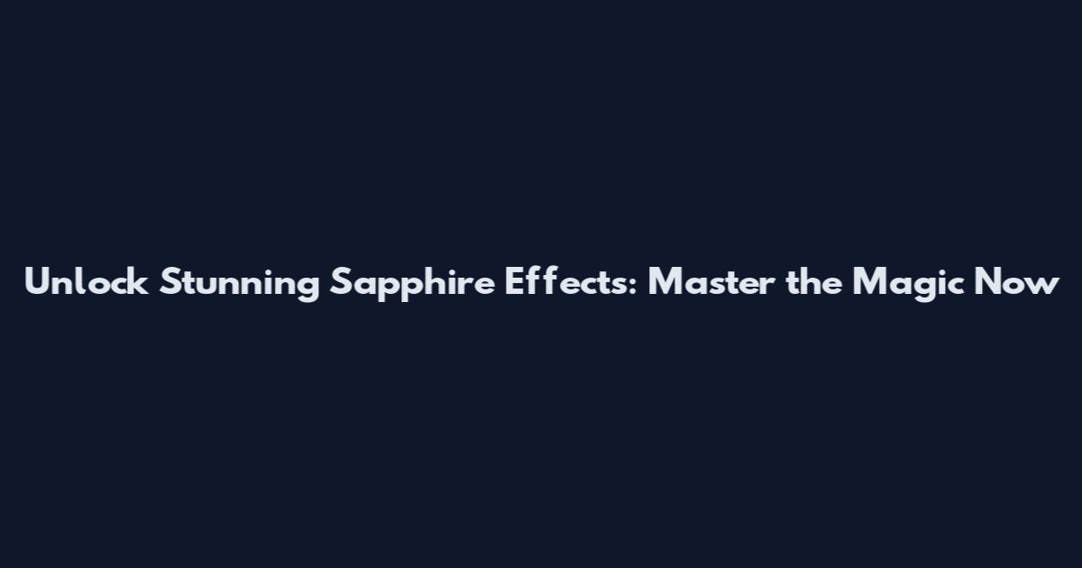 Unlock Stunning Sapphire Effects: Master the Magic Now