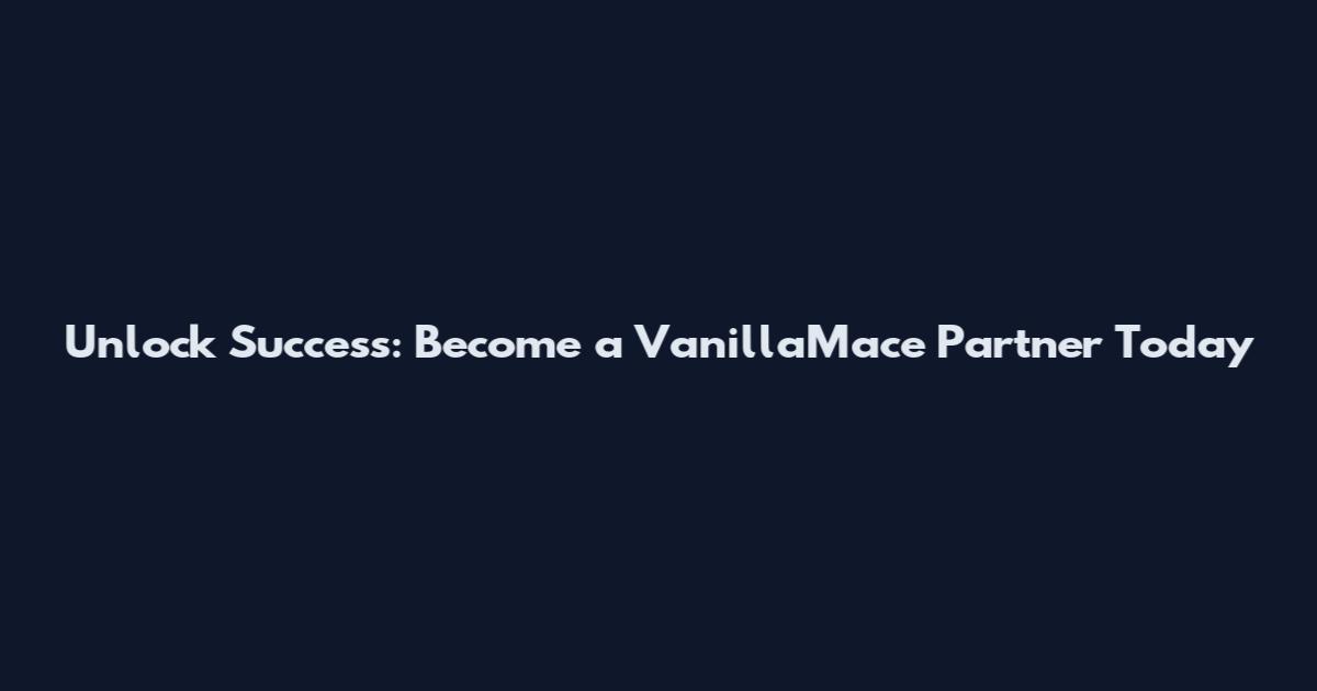 Unlock Success: Become a VanillaMace Partner Today