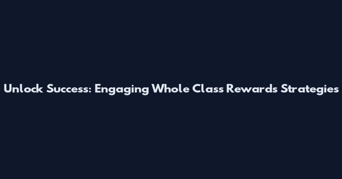 Unlock Success: Engaging Whole Class Rewards Strategies