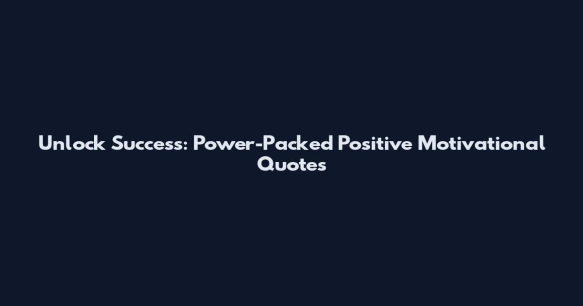 Unlock Success: Power-Packed Positive Motivational Quotes