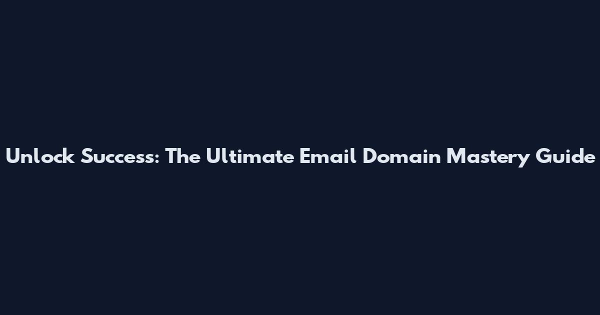 Unlock Success: The Ultimate Email Domain Mastery Guide