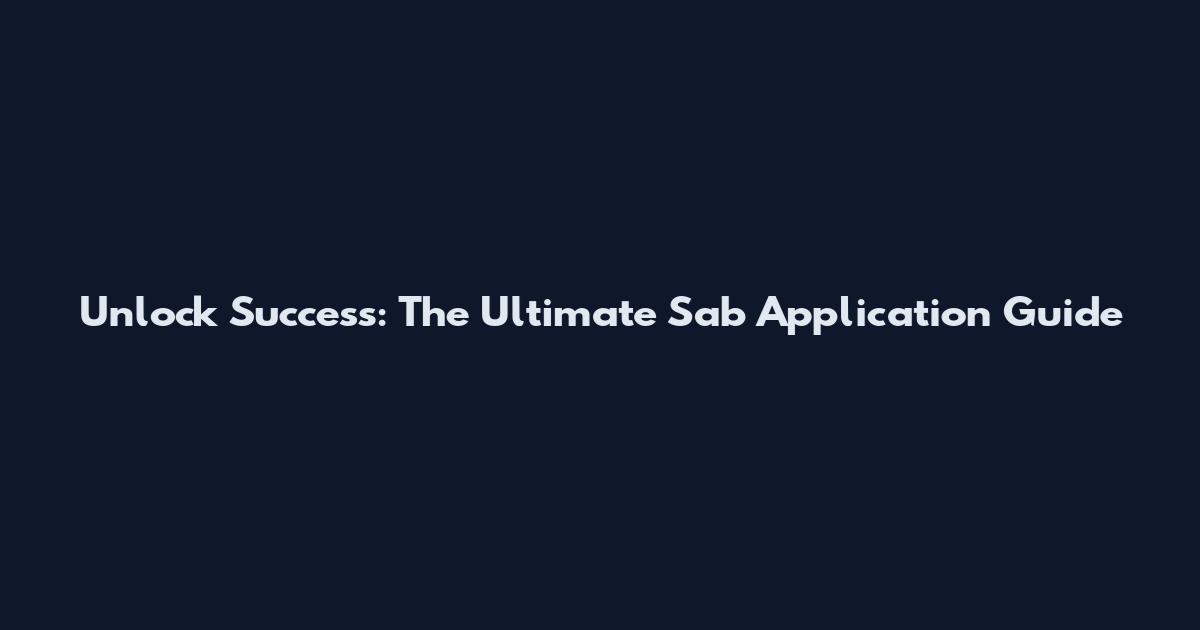 Unlock Success: The Ultimate Sab Application Guide