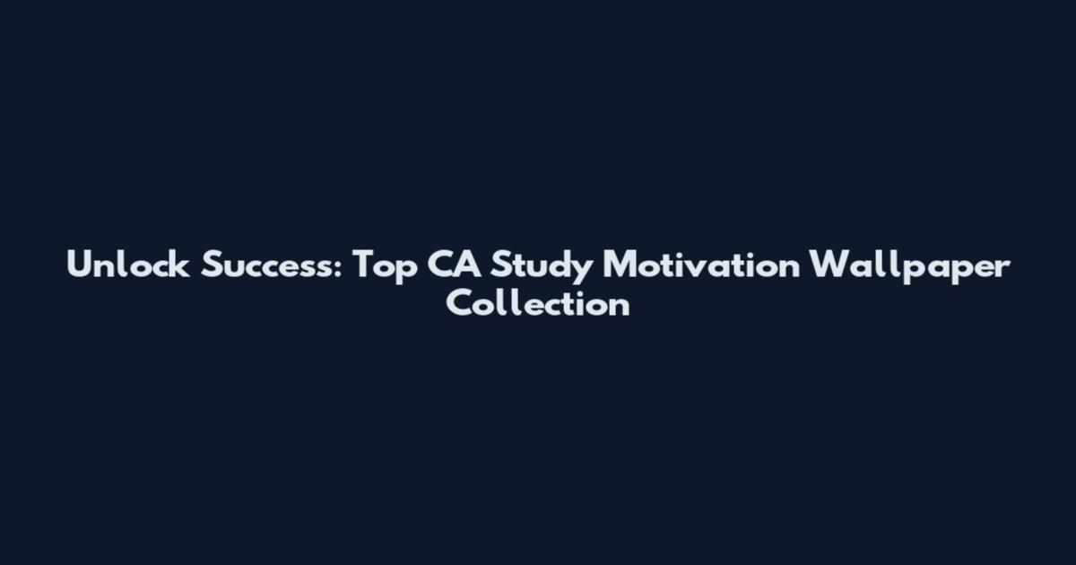 Unlock Success: Top CA Study Motivation Wallpaper Collection