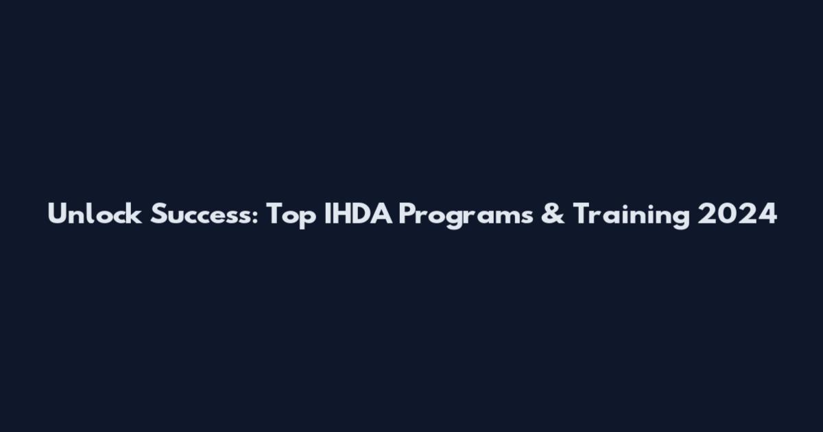 Unlock Success: Top IHDA Programs & Training 2024