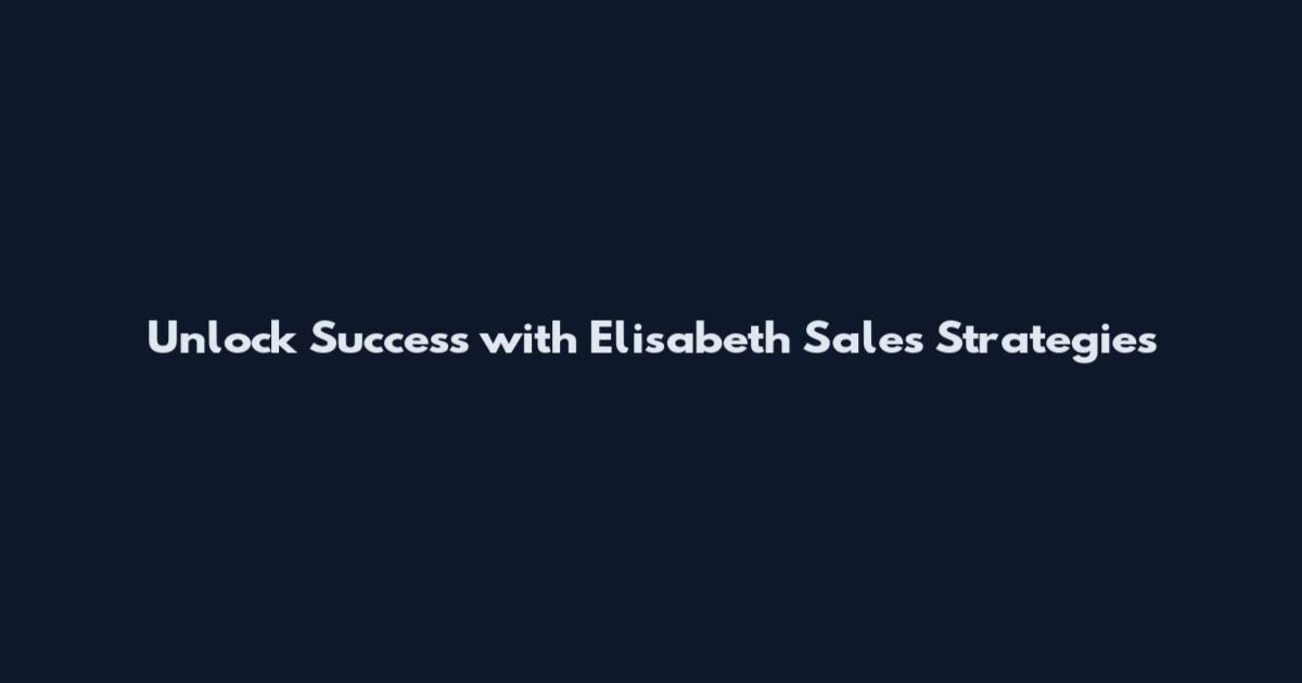 Unlock Success with Elisabeth Sales Strategies