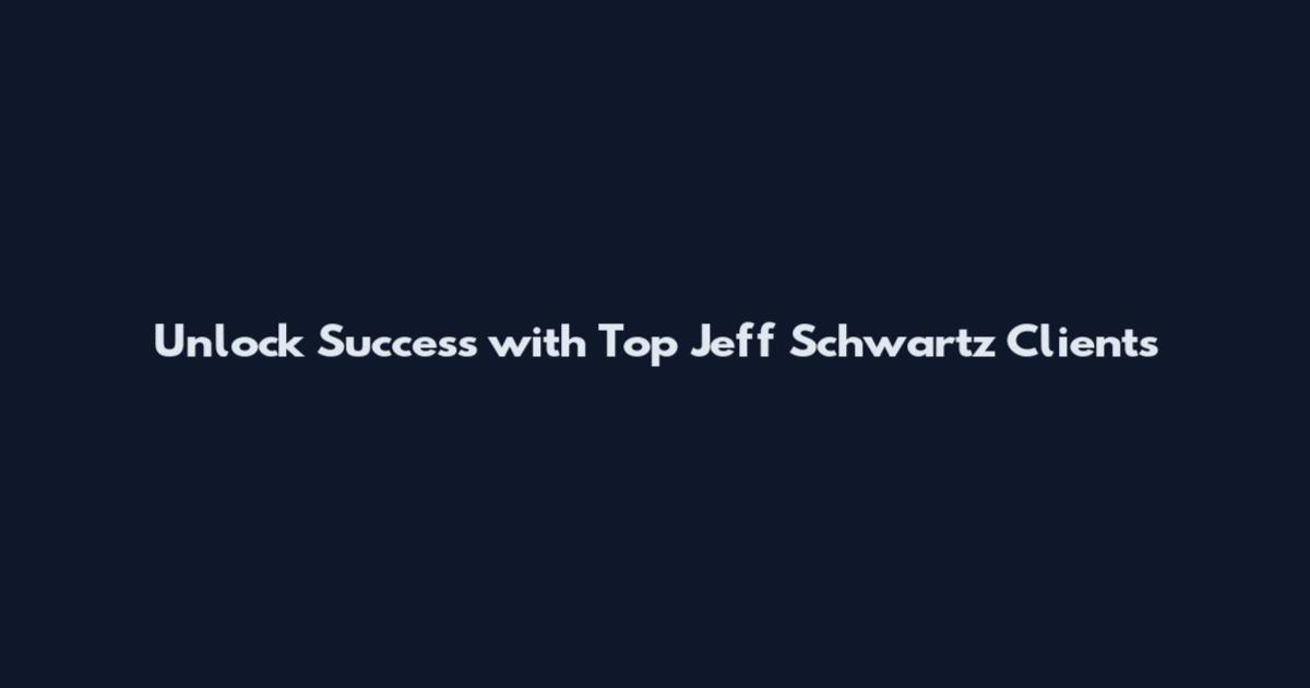 Unlock Success with Top Jeff Schwartz Clients