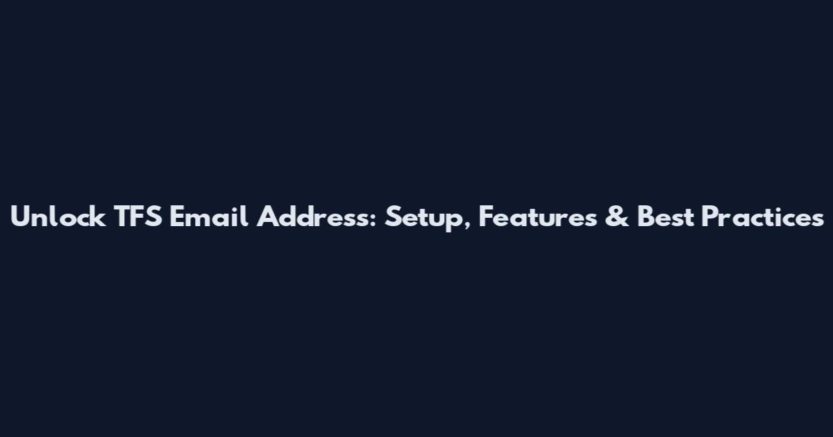 Unlock TFS Email Address: Setup, Features & Best Practices