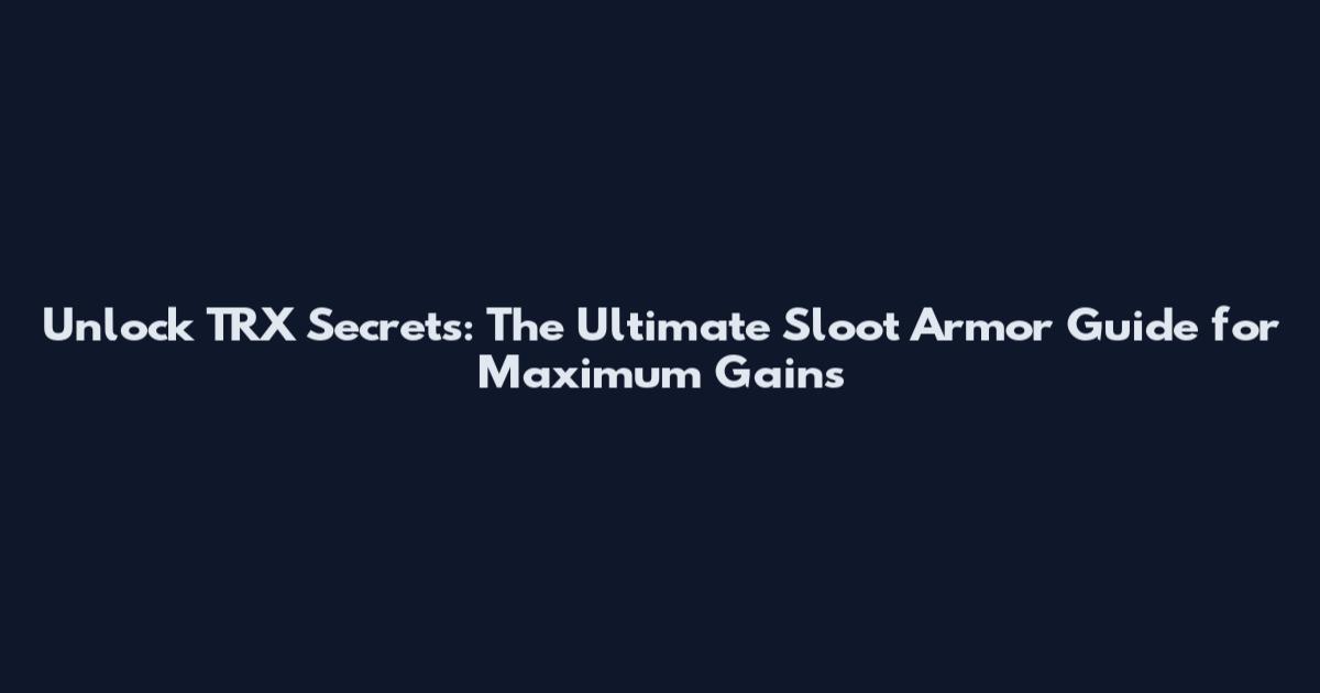 Unlock TRX Secrets: The Ultimate Sloot Armor Guide for Maximum Gains