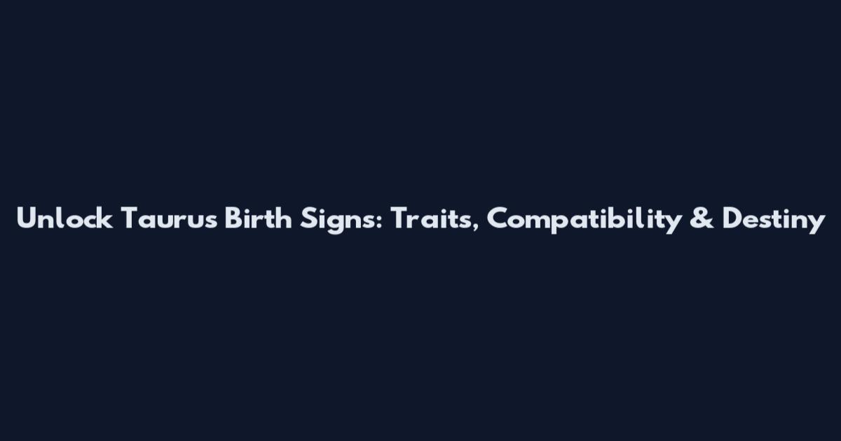 Unlock Taurus Birth Signs: Traits, Compatibility & Destiny