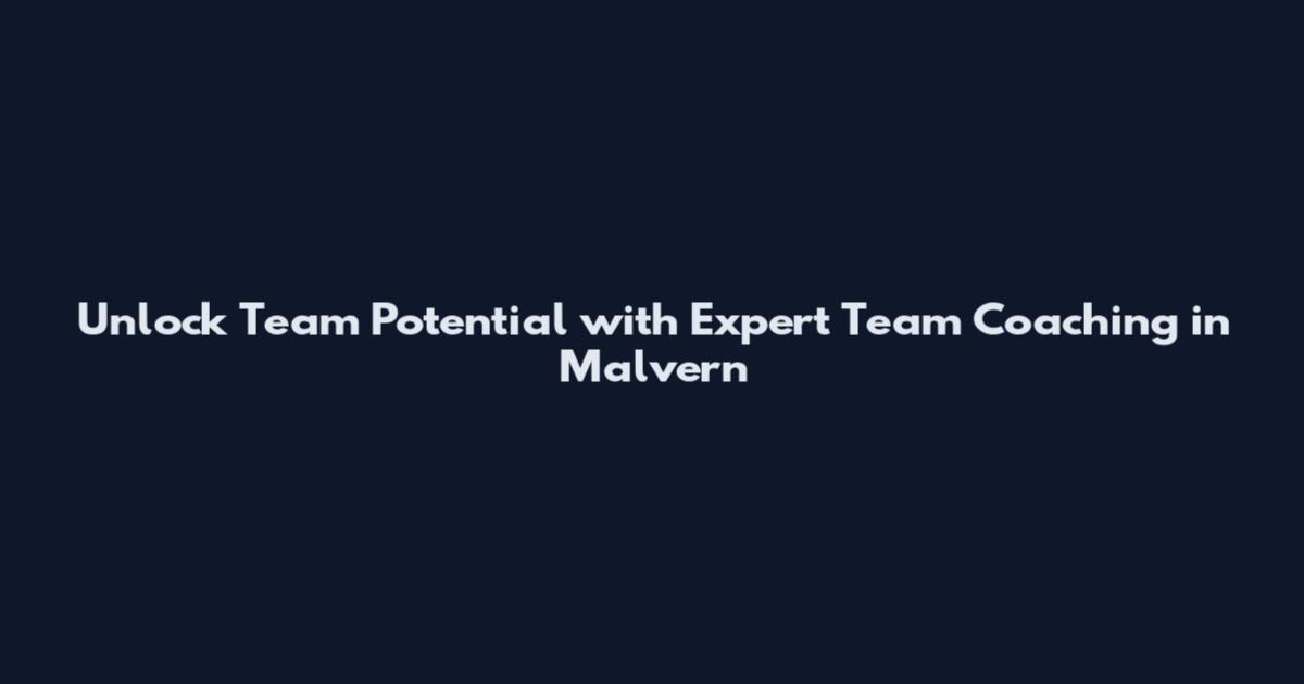 Unlock Team Potential with Expert Team Coaching in Malvern