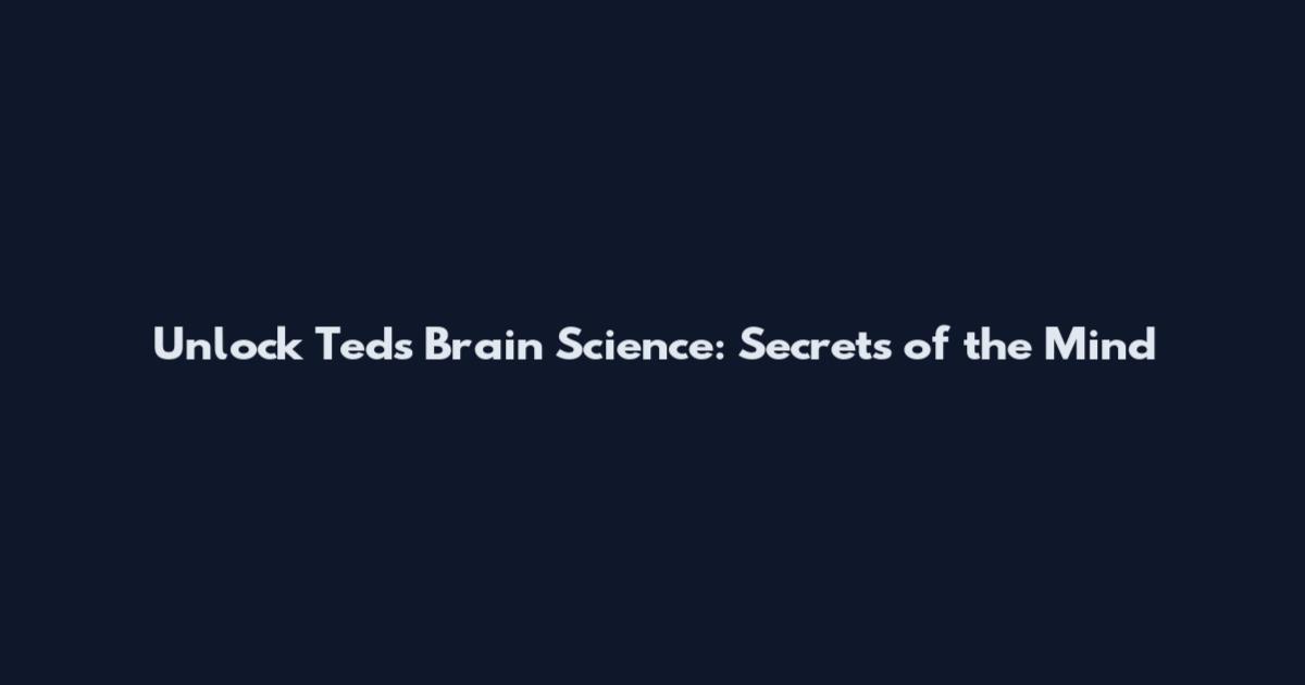 Unlock Ted's Brain Science: Secrets of the Mind