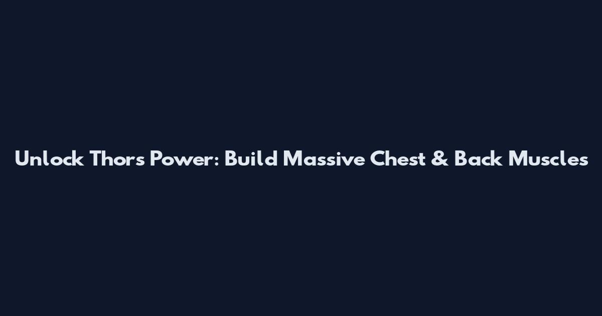 Unlock Thor's Power: Build Massive Chest & Back Muscles