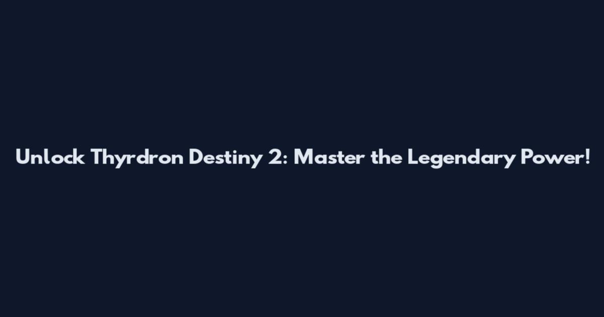 Unlock Thyrdron Destiny 2: Master the Legendary Power!