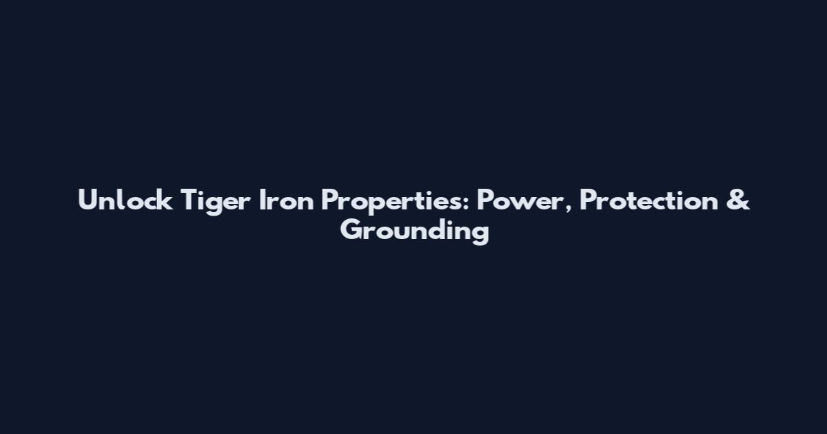Unlock Tiger Iron Properties: Power, Protection & Grounding