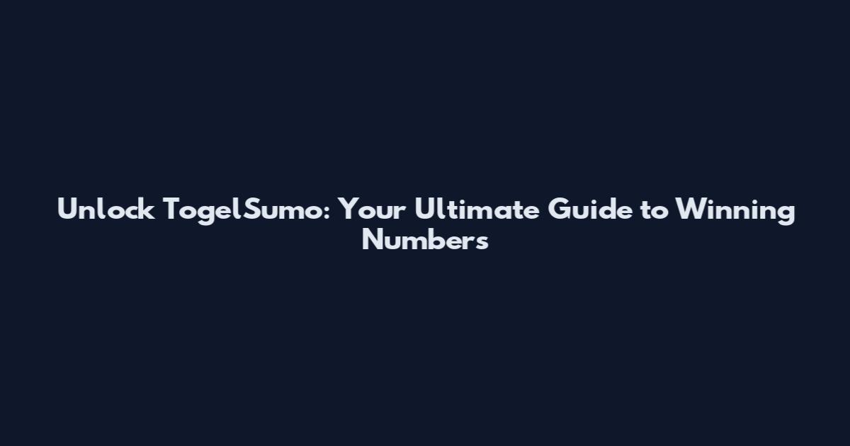 Unlock TogelSumo: Your Ultimate Guide to Winning Numbers
