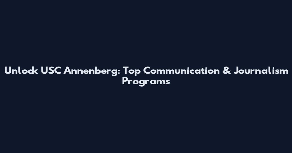 Unlock USC Annenberg: Top Communication & Journalism Programs
