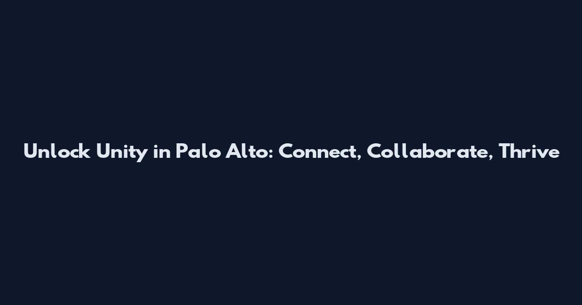 Unlock Unity in Palo Alto: Connect, Collaborate, Thrive