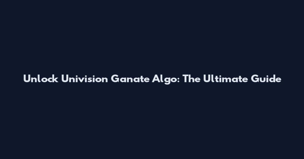 Unlock Univision Ganate Algo: The Ultimate Guide