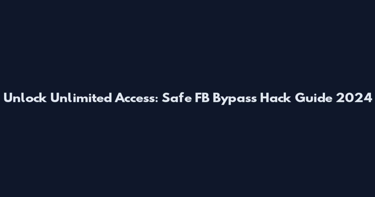 Unlock Unlimited Access: Safe FB Bypass Hack Guide 2024
