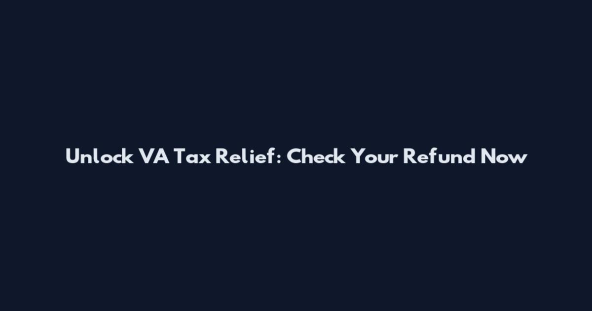 Unlock VA Tax Relief: Check Your Refund Now